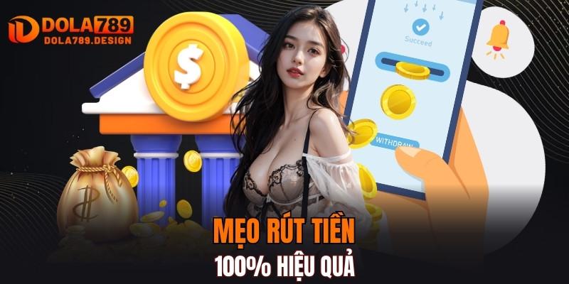 Mẹo rút tiền 100% hiệu quả