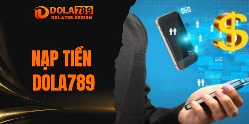 Nạp tiền Dola789 - Thao tác giao dịch cực kỳ đơn giản